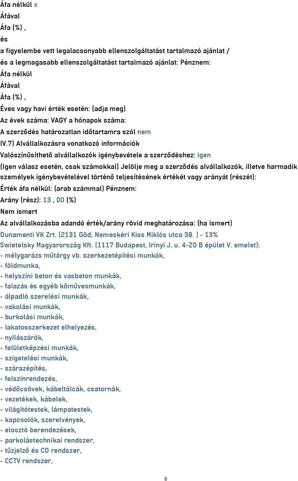 7) Alvállalkozásra vonatkozó információk Valószínűsíthető alvállalkozók igénybevétele a szerződéshez: igen (Igen válasz esetén, csak számokkal) Jelölje meg a szerződés alvállalkozók, illetve harmadik