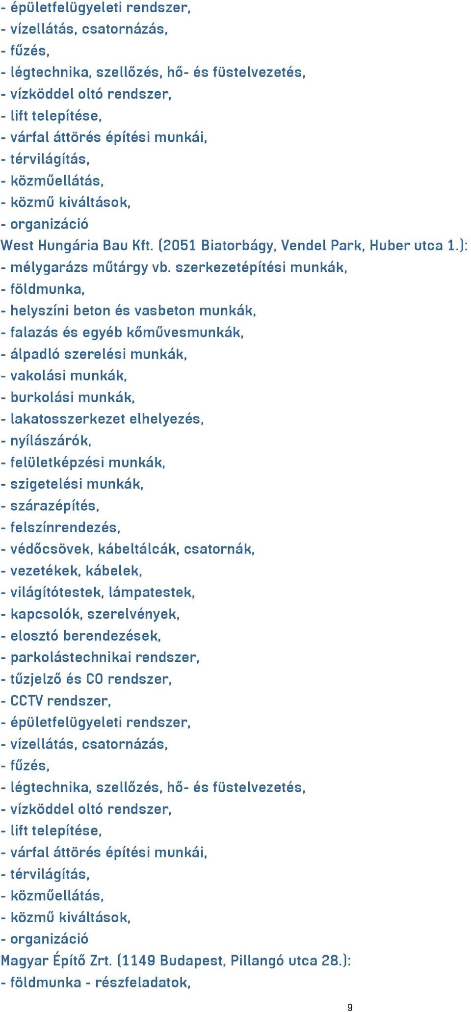 szerkezetépítési munkák, - földmunka, - helyszíni beton és vasbeton munkák, - falazás és egyéb kőművesmunkák, - álpadló szerelési munkák, - vakolási munkák, - burkolási munkák, - lakatosszerkezet