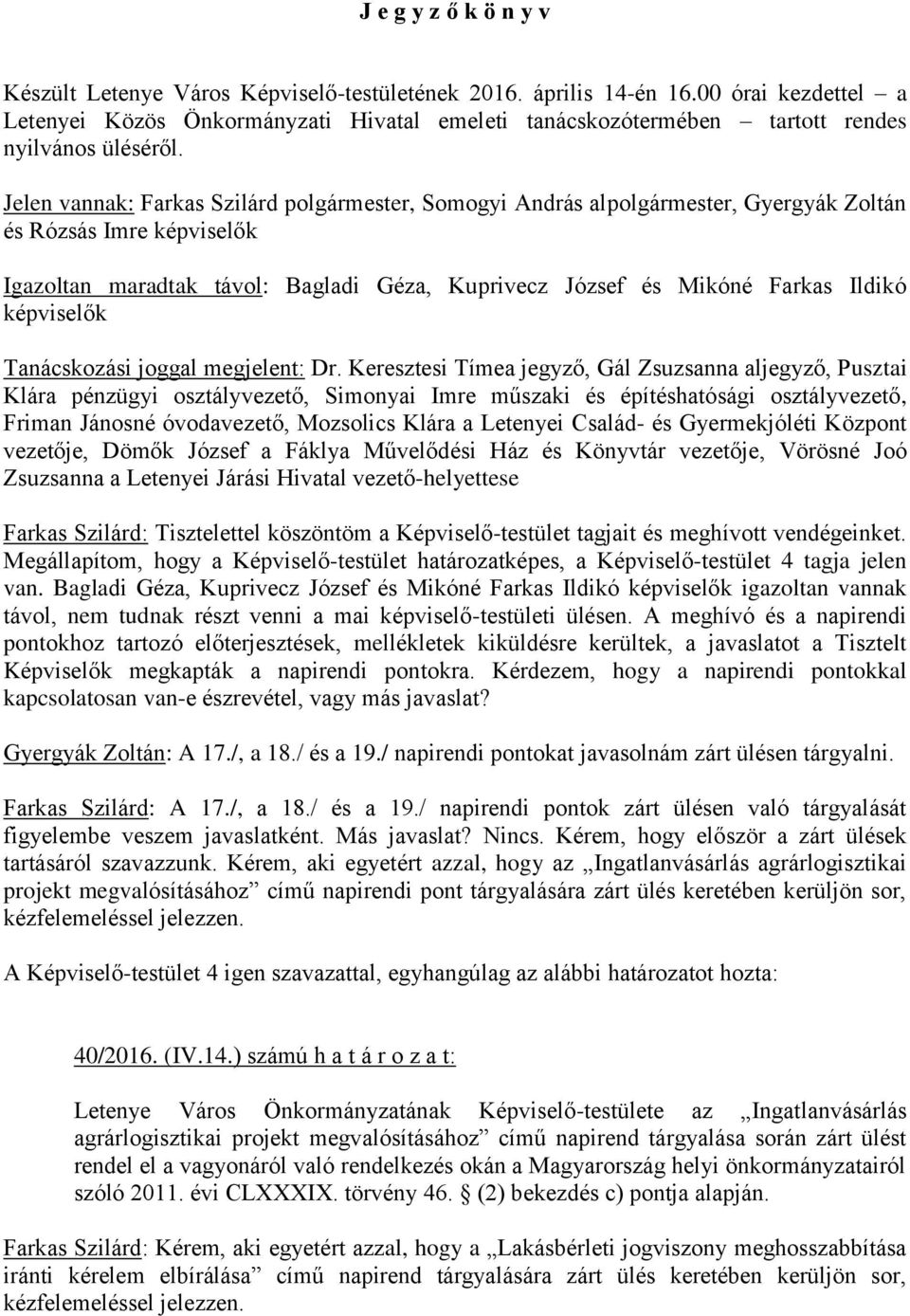 Jelen vannak: Farkas Szilárd polgármester, Somogyi András alpolgármester, Gyergyák Zoltán és Rózsás Imre képviselők Igazoltan maradtak távol: Bagladi Géza, Kuprivecz József és Mikóné Farkas Ildikó