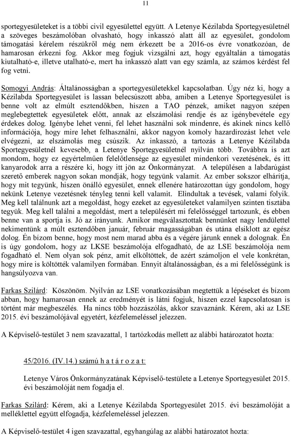 hamarosan érkezni fog. Akkor meg fogjuk vizsgálni azt, hogy egyáltalán a támogatás kiutalható-e, illetve utalható-e, mert ha inkasszó alatt van egy számla, az számos kérdést fel fog vetni.