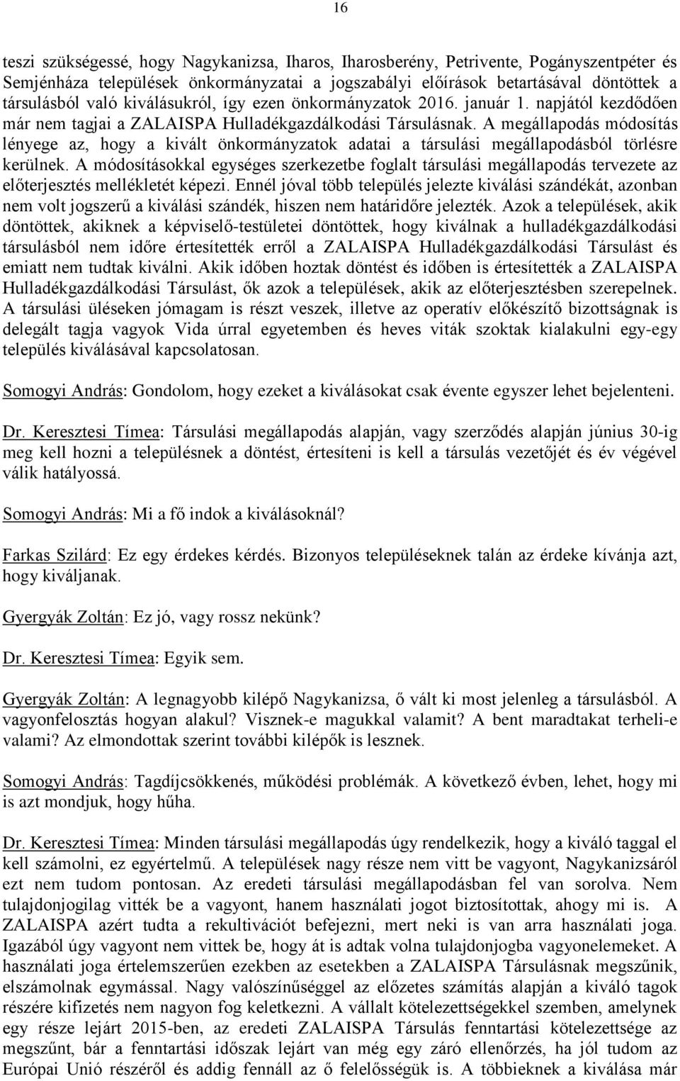 A megállapodás módosítás lényege az, hogy a kivált önkormányzatok adatai a társulási megállapodásból törlésre kerülnek.