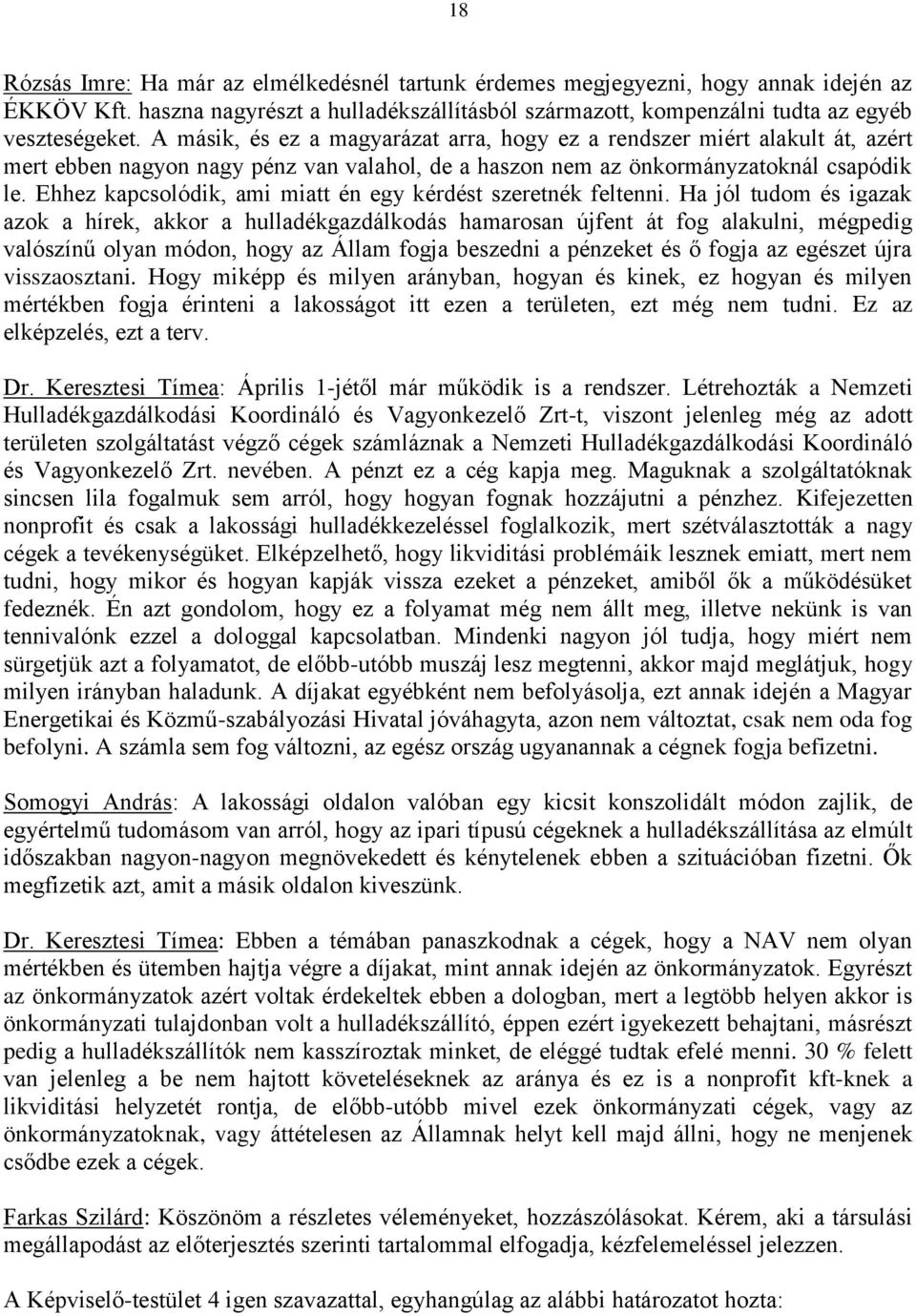 Ehhez kapcsolódik, ami miatt én egy kérdést szeretnék feltenni.