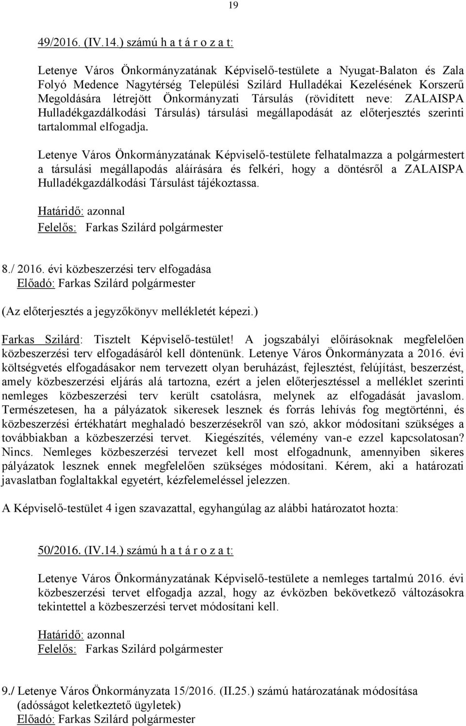 létrejött Önkormányzati Társulás (rövidített neve: ZALAISPA Hulladékgazdálkodási Társulás) társulási megállapodását az előterjesztés szerinti tartalommal elfogadja.