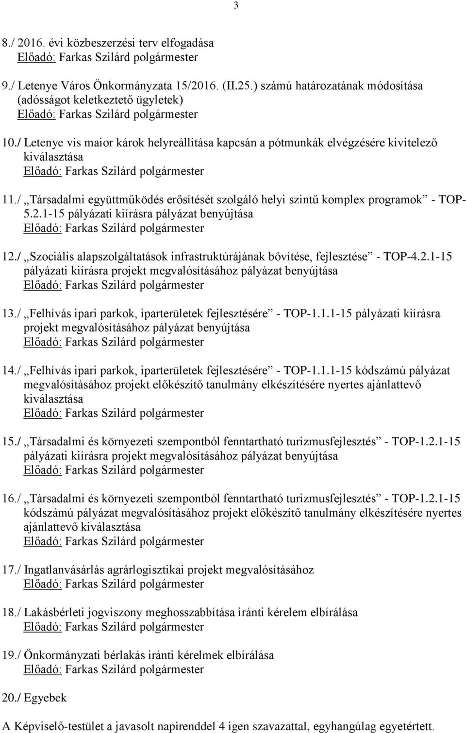 1-15 pályázati kiírásra pályázat benyújtása 12./ Szociális alapszolgáltatások infrastruktúrájának bővítése, fejlesztése - TOP-4.2.1-15 pályázati kiírásra projekt megvalósításához pályázat benyújtása 13.