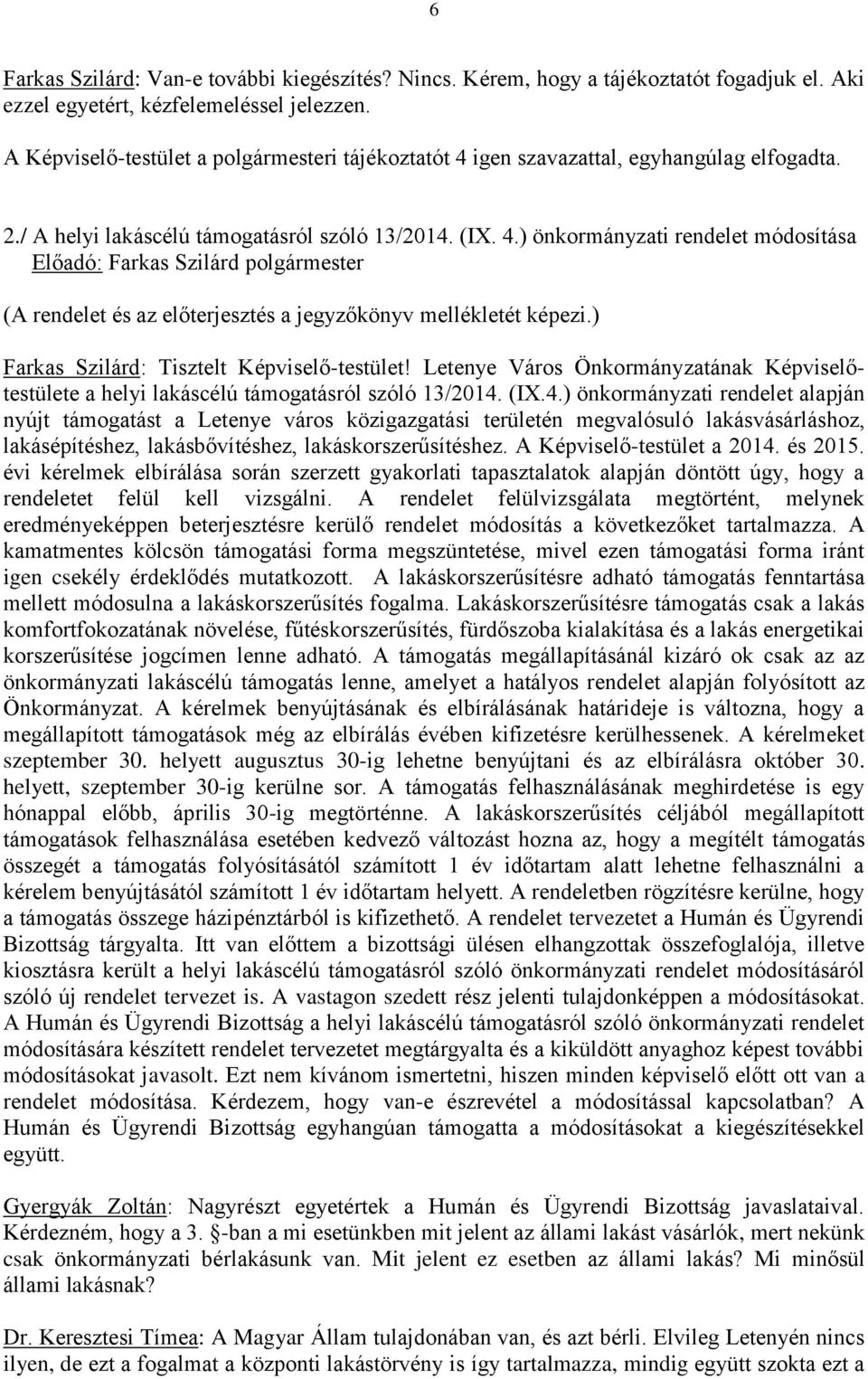 ) Farkas Szilárd: Tisztelt Képviselő-testület! Letenye Város Önkormányzatának Képviselőtestülete a helyi lakáscélú támogatásról szóló 13/2014.