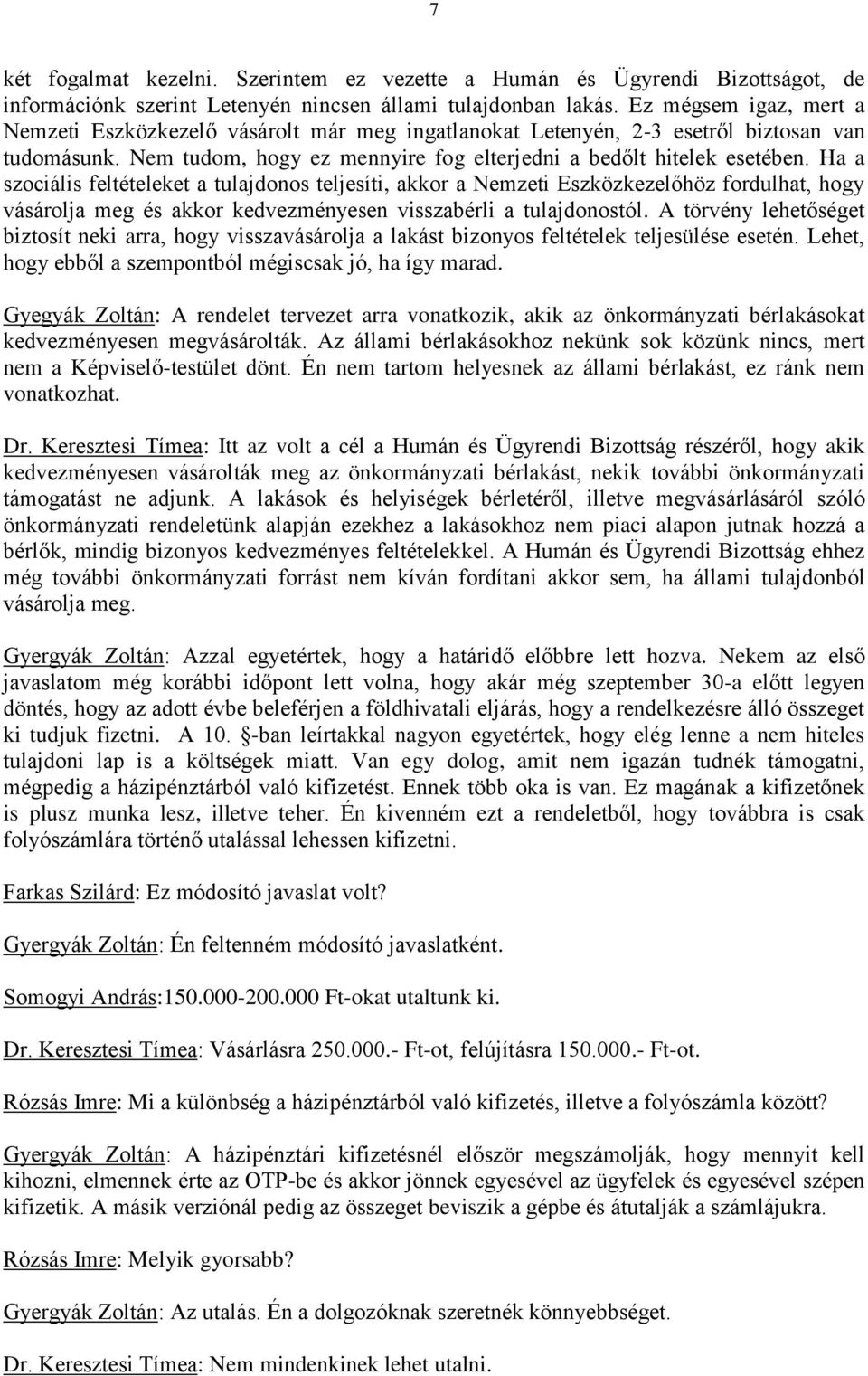 Ha a szociális feltételeket a tulajdonos teljesíti, akkor a Nemzeti Eszközkezelőhöz fordulhat, hogy vásárolja meg és akkor kedvezményesen visszabérli a tulajdonostól.