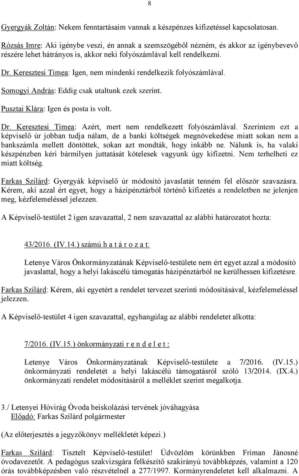 Keresztesi Tímea: Igen, nem mindenki rendelkezik folyószámlával. Somogyi András: Eddig csak utaltunk ezek szerint. Pusztai Klára: Igen és posta is volt. Dr.