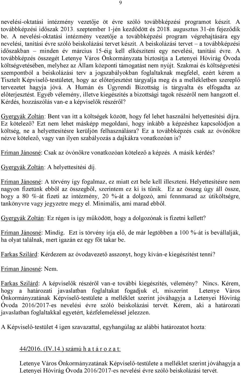 A beiskolázási tervet a továbbképzési időszakban minden év március 15-éig kell elkészíteni egy nevelési, tanítási évre.