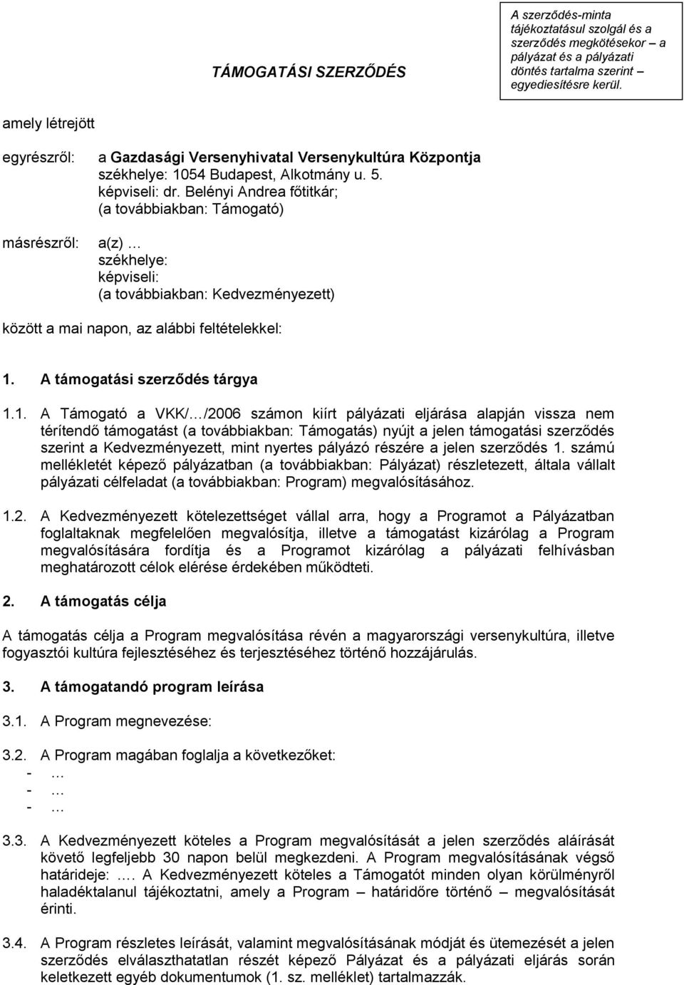 Belényi Andrea főtitkár; (a továbbiakban: Támogató) a(z) székhelye: képviseli: (a továbbiakban: Kedvezményezett) között a mai napon, az alábbi feltételekkel: 1.