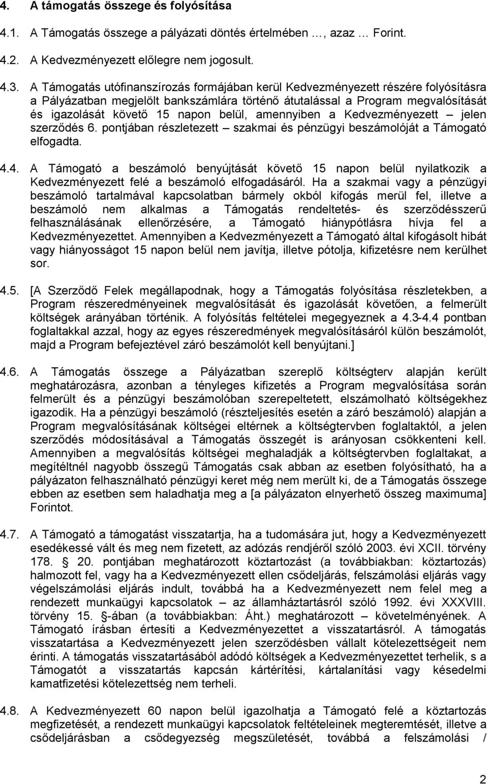 belül, amennyiben a Kedvezményezett jelen szerződés 6. pontjában részletezett szakmai és pénzügyi beszámolóját a Támogató elfogadta. 4.