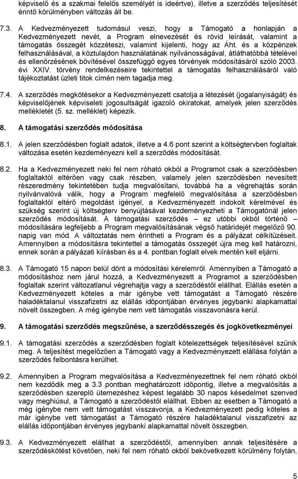 Áht. és a közpénzek felhasználásával, a köztulajdon használatának nyilvánosságával, átláthatóbbá tételével és ellenőrzésének bővítésével összefüggő egyes törvények módosításáról szóló 2003. évi XXIV.