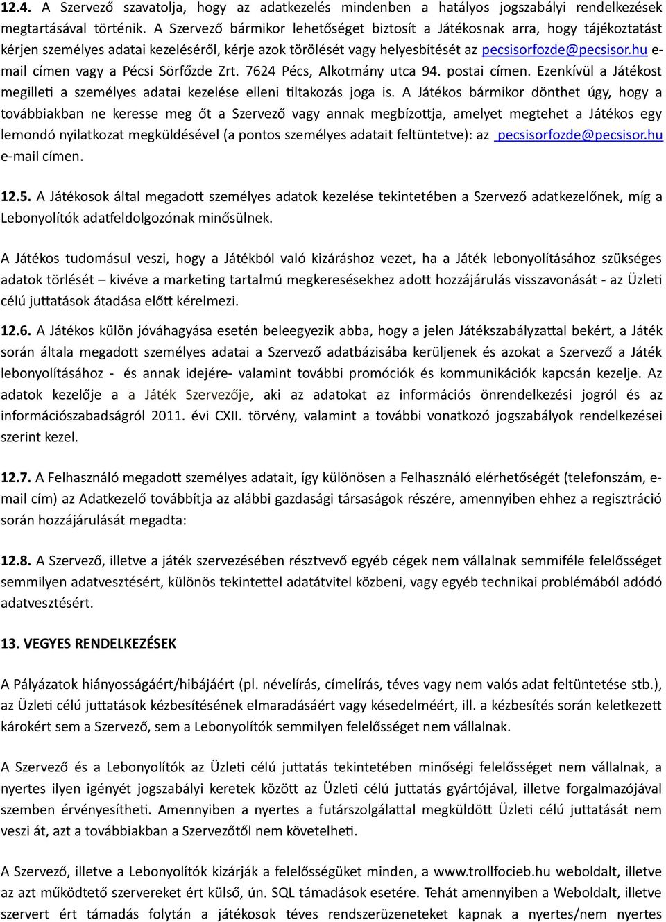 hu e- mail címen vagy a Pécsi Sörfőzde Zrt. 7624 Pécs, Alkotmány utca 94. postai címen. Ezenkívül a Játékost megilleti a személyes adatai kezelése elleni tiltakozás joga is.