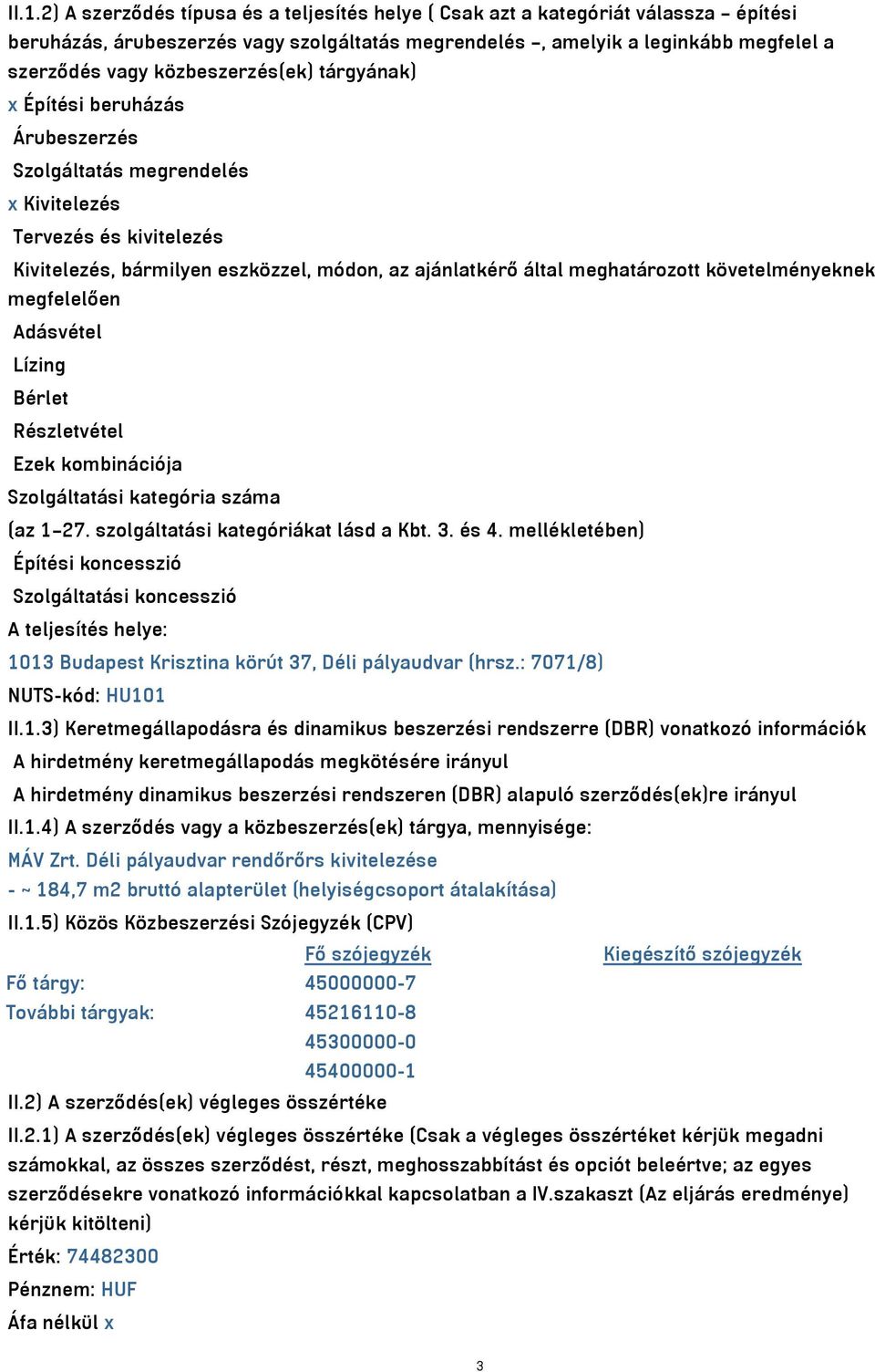 követelményeknek megfelelően Adásvétel Lízing Bérlet Részletvétel Ezek kombinációja Szolgáltatási kategória száma (az 1 27. szolgáltatási kategóriákat lásd a Kbt. 3. és 4.