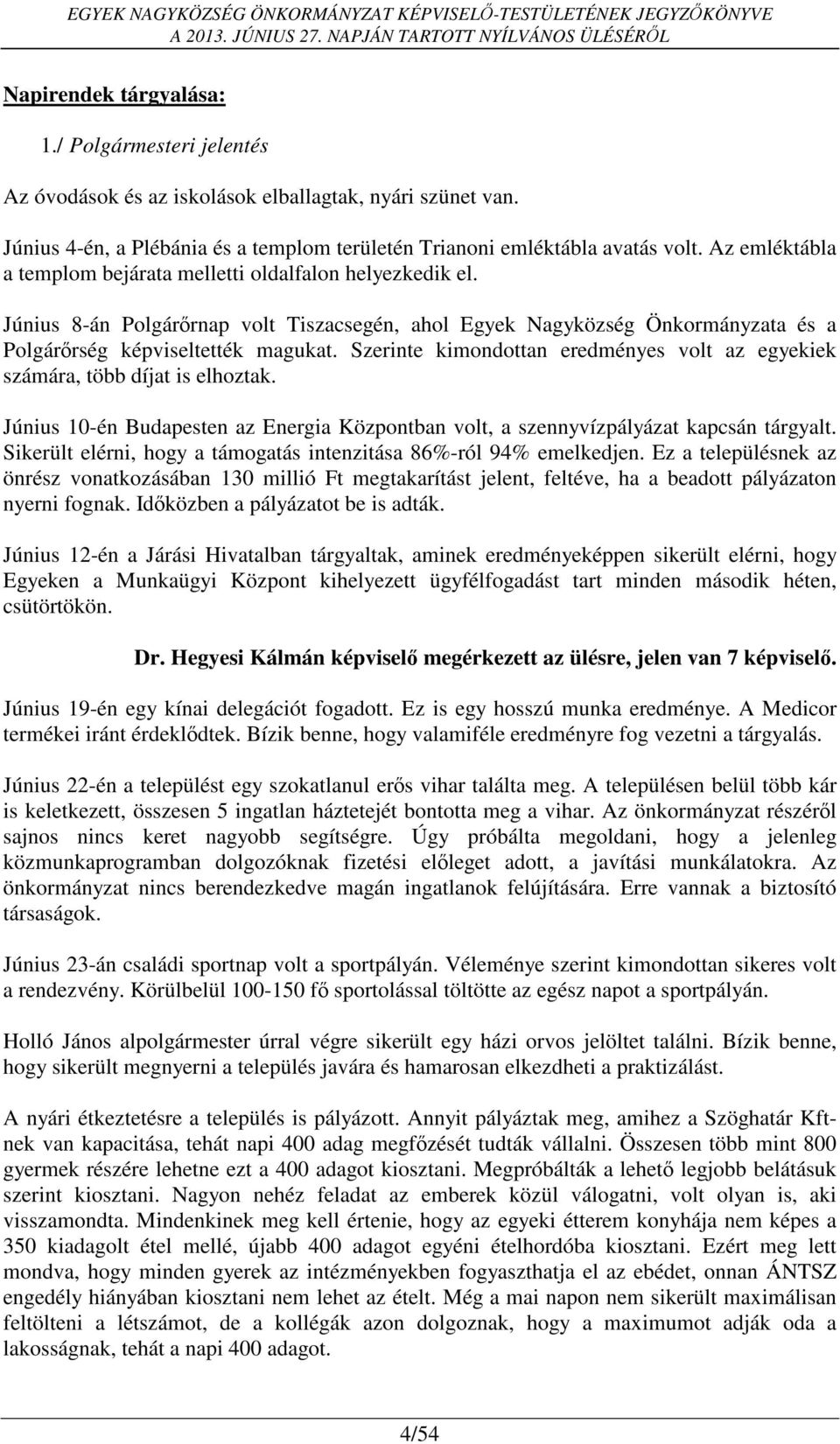 Szerinte kimondottan eredményes volt az egyekiek számára, több díjat is elhoztak. Június 10-én Budapesten az Energia Központban volt, a szennyvízpályázat kapcsán tárgyalt.