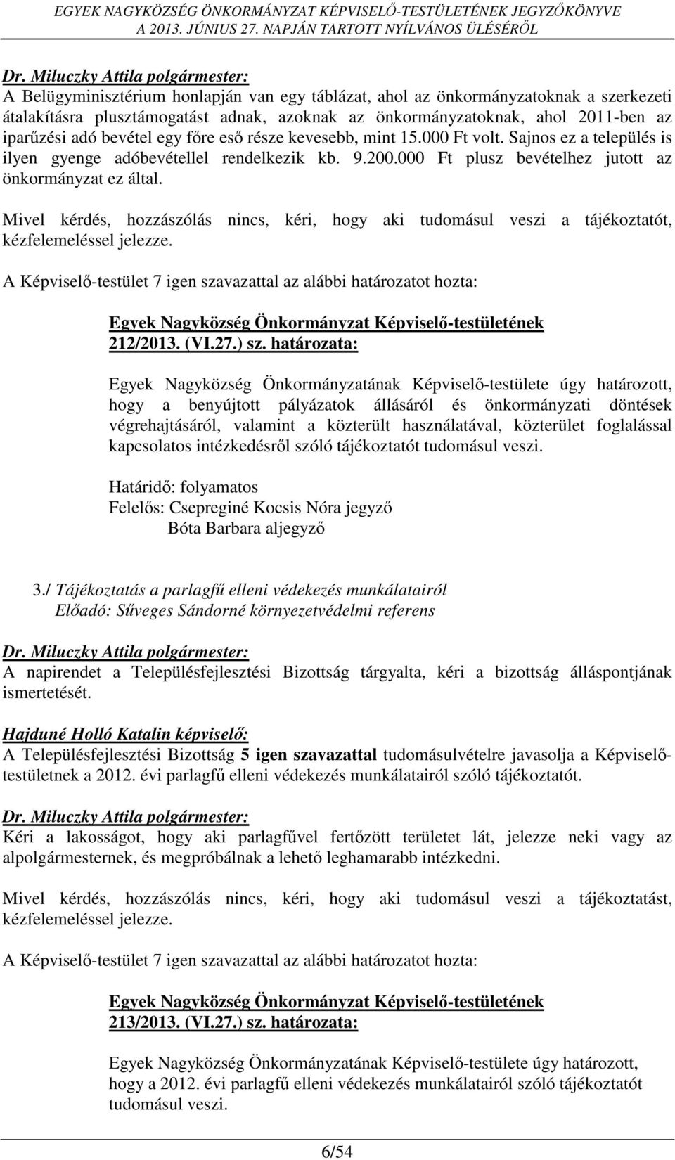 Mivel kérdés, hozzászólás nincs, kéri, hogy aki tudomásul veszi a tájékoztatót, kézfelemeléssel jelezze. A Képviselő-testület 7 igen szavazattal az alábbi határozatot hozta: 212/2013. (VI.27.) sz.