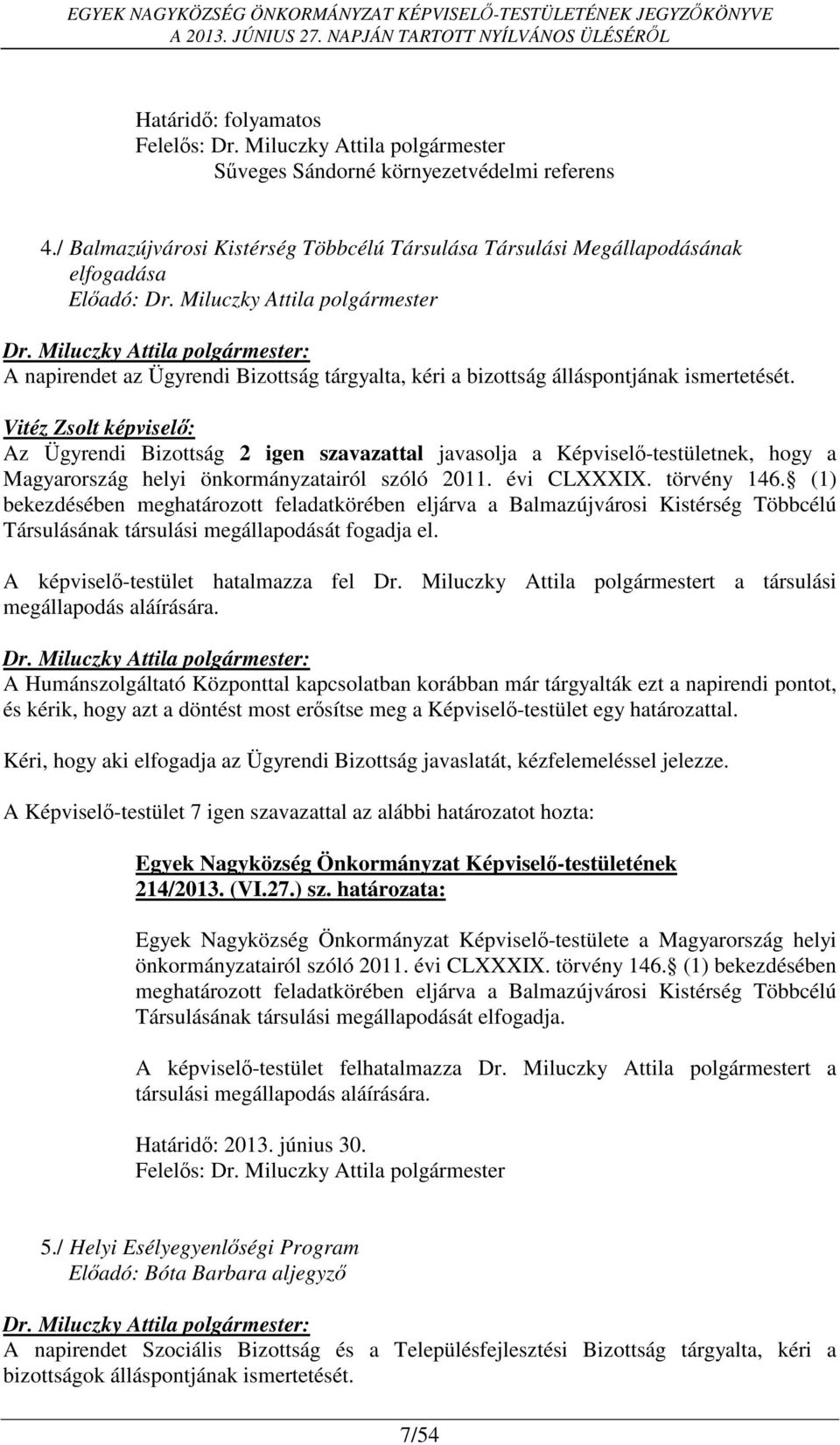 Miluczky Attila polgármester A napirendet az Ügyrendi Bizottság tárgyalta, kéri a bizottság álláspontjának ismertetését.