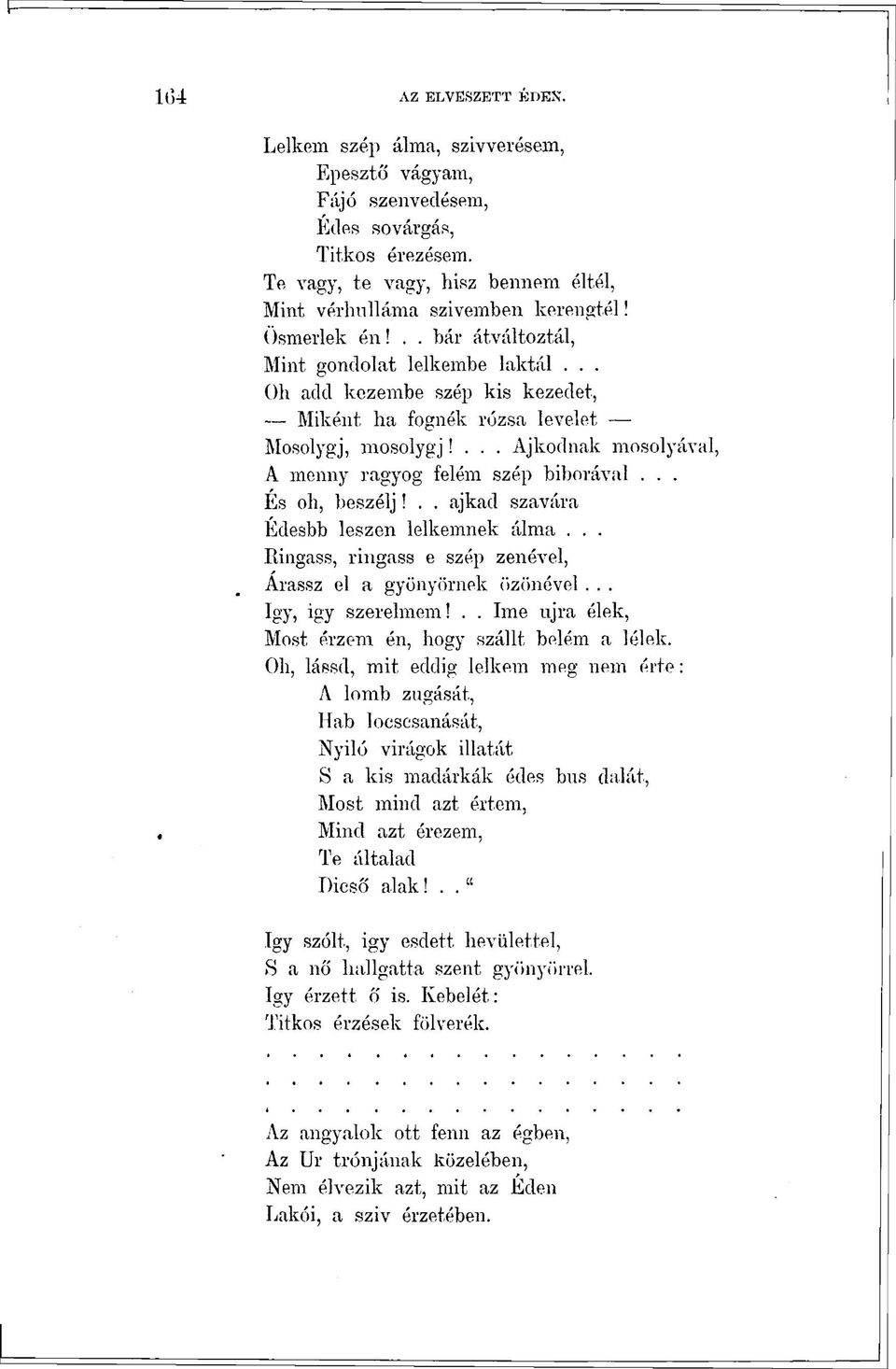 .. És oh, beszélj!.. ajkad szavára Édesbb leszen lelkemnek álma... Ringass, ringass e szép zenével, Árassz el a gyönyörnek özönével... Igy, így szerelmem!