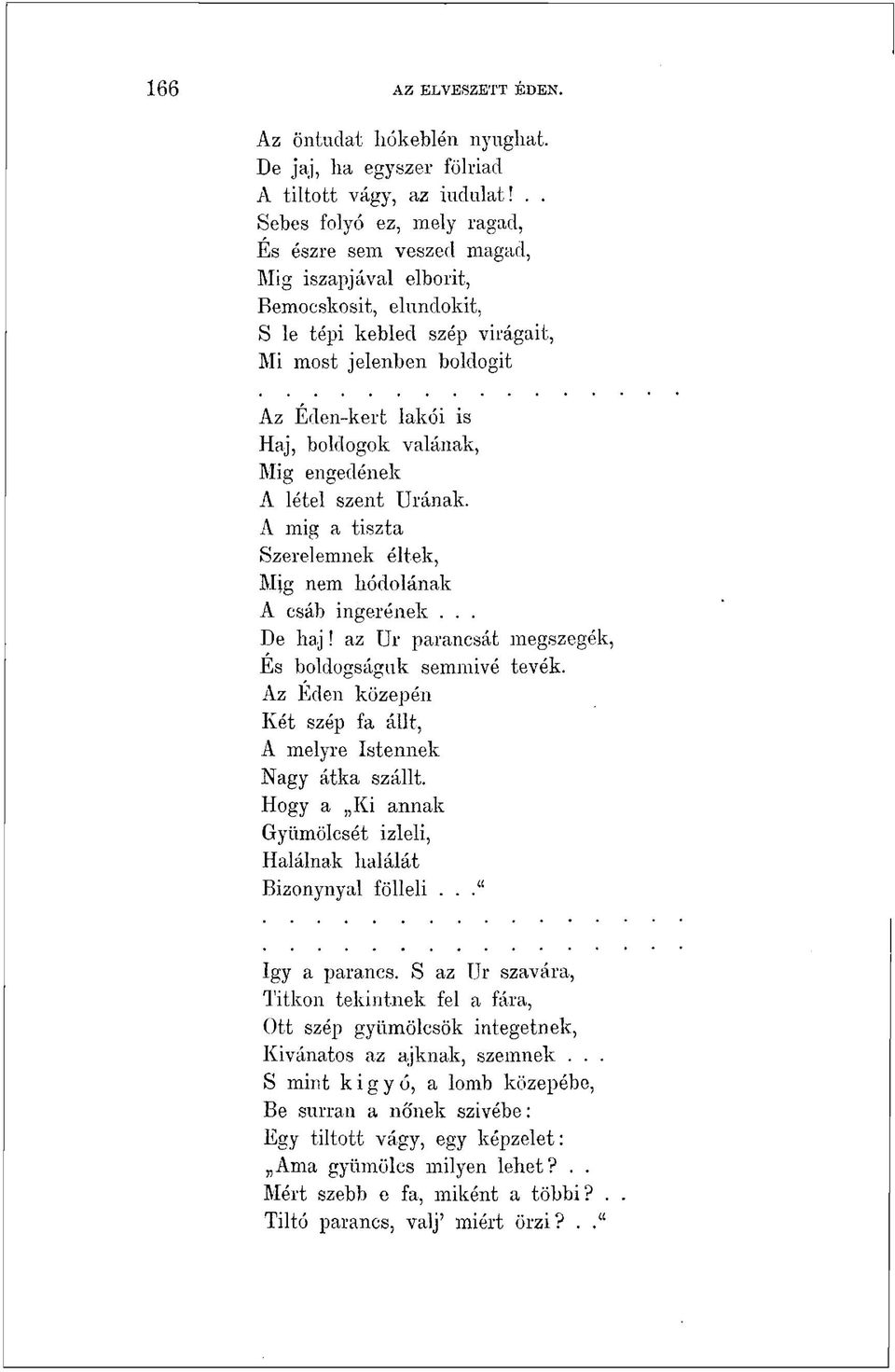 valának, Mig engedének A létei szent Urának. A mig a tiszta Szerelemnek éltek, Mig nem hódol ának A csáb ingerének... De haj! az Ur parancsát megszegek, Es boldogságuk semmivé tevék.