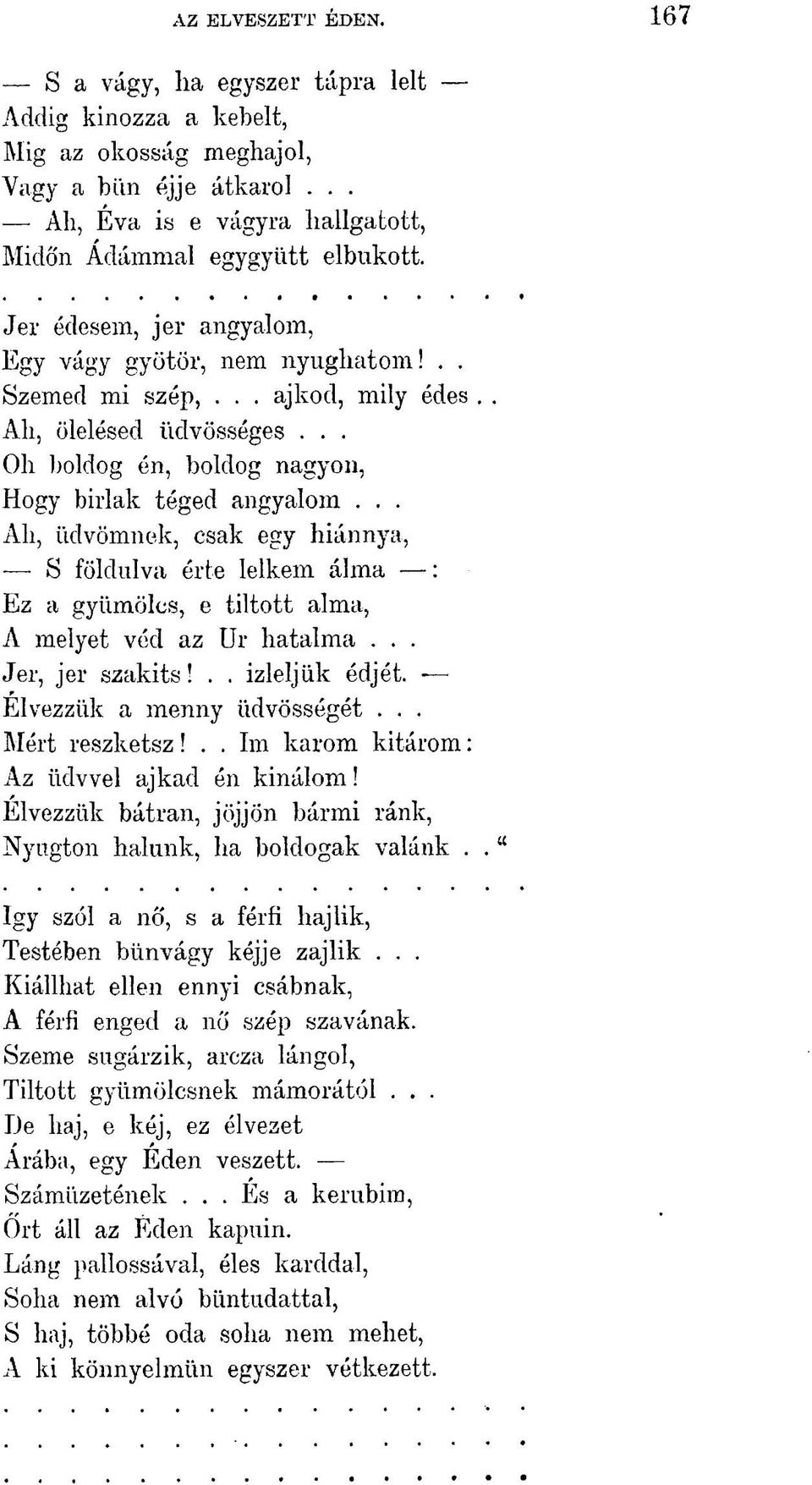 .. Ah, üdvömnek, csak egy hiánnyá, S földúlva érte lelkem álma : Ez a gyümölcs, e tiltott alma, A melyet véd az Ur hatalma... Jer, jer szakíts!.. Ízleljük édjét. Élvezzük a menny üdvösségét.