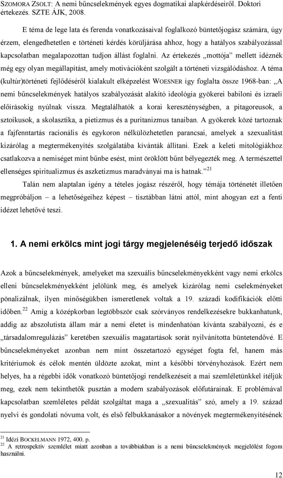A téma (kultúr)történeti fejlődéséről kialakult elképzelést WOESNER így foglalta össze 1968-ban: A nemi bűncselekmények hatályos szabályozását alakító ideológia gyökerei babiloni és izraeli