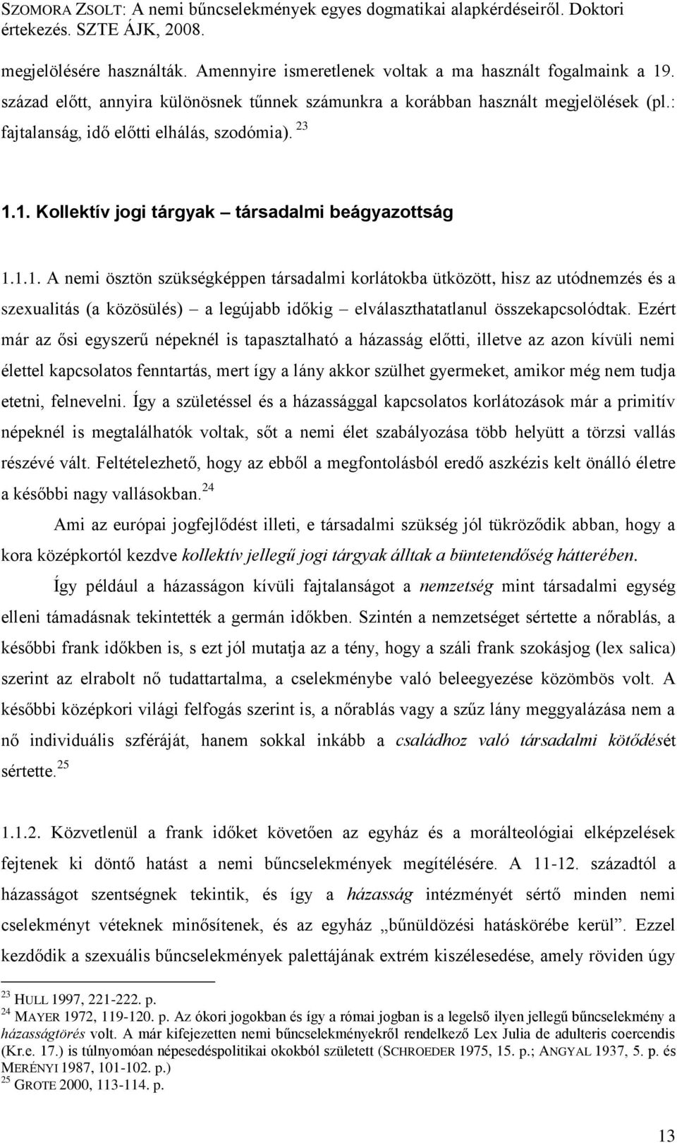 1. Kollektív jogi tárgyak társadalmi beágyazottság 1.1.1. A nemi ösztön szükségképpen társadalmi korlátokba ütközött, hisz az utódnemzés és a szexualitás (a közösülés) a legújabb időkig elválaszthatatlanul összekapcsolódtak.