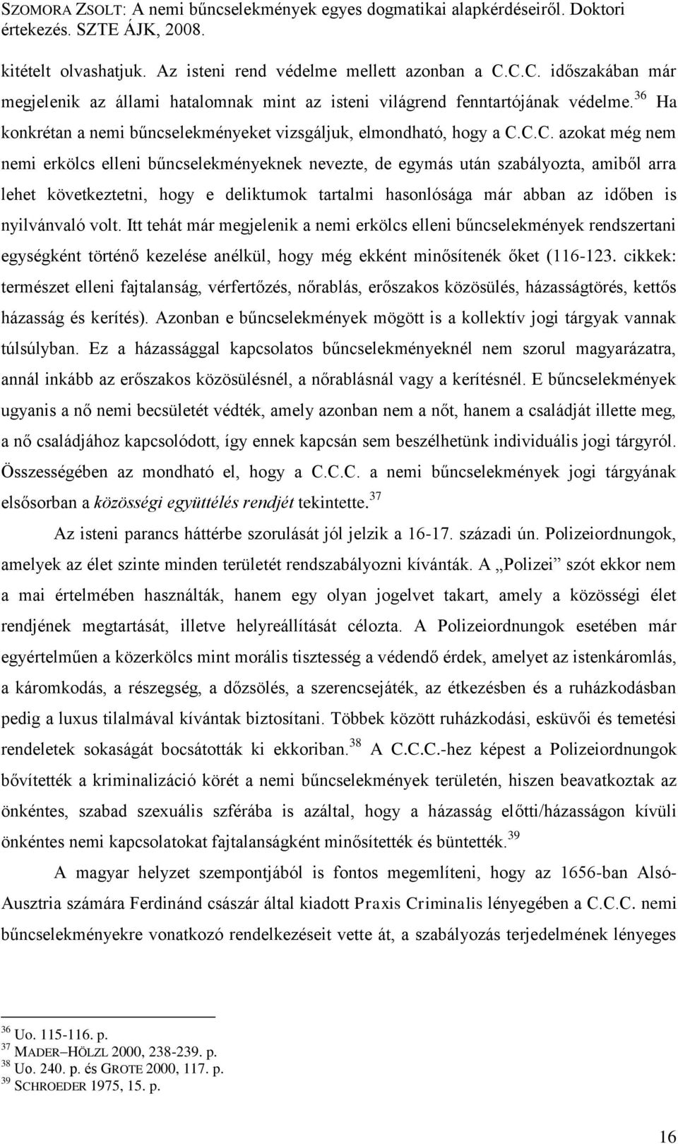 C.C. azokat még nem nemi erkölcs elleni bűncselekményeknek nevezte, de egymás után szabályozta, amiből arra lehet következtetni, hogy e deliktumok tartalmi hasonlósága már abban az időben is