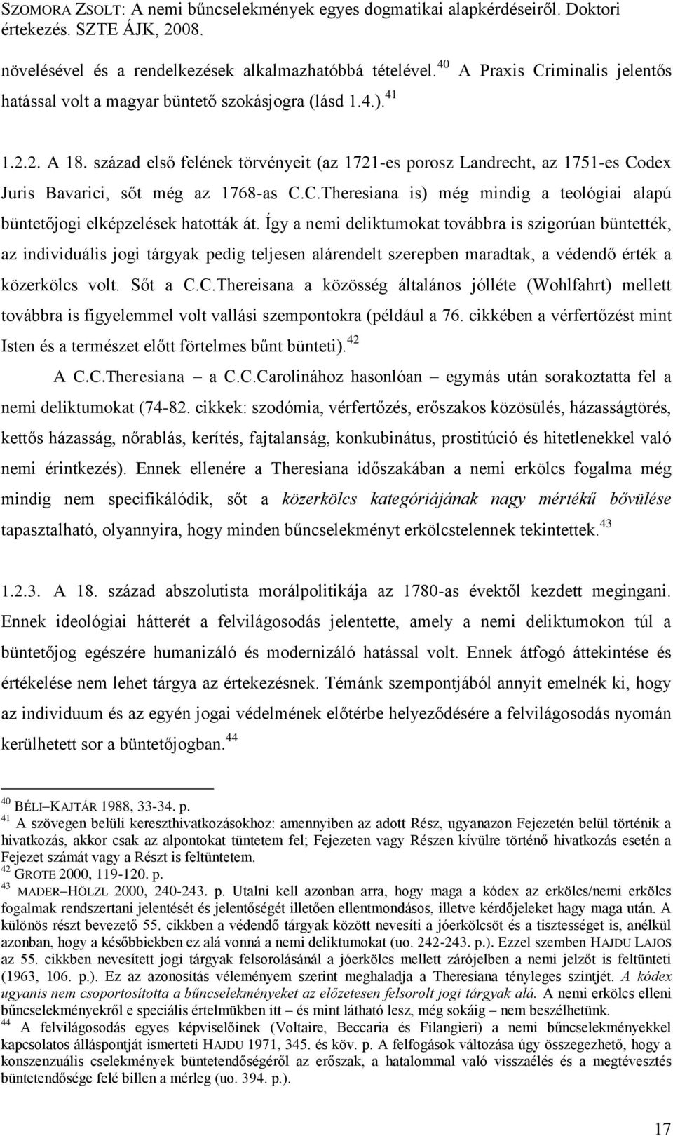 Így a nemi deliktumokat továbbra is szigorúan büntették, az individuális jogi tárgyak pedig teljesen alárendelt szerepben maradtak, a védendő érték a közerkölcs volt. Sőt a C.