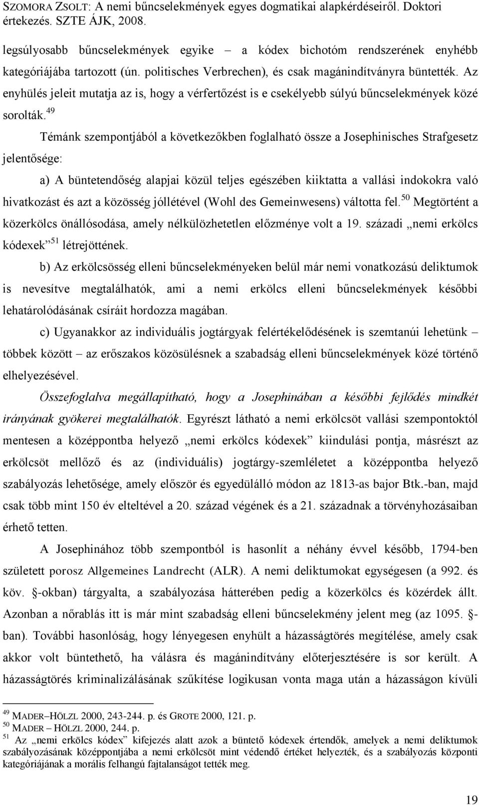 49 jelentősége: Témánk szempontjából a következőkben foglalható össze a Josephinisches Strafgesetz a) A büntetendőség alapjai közül teljes egészében kiiktatta a vallási indokokra való hivatkozást és