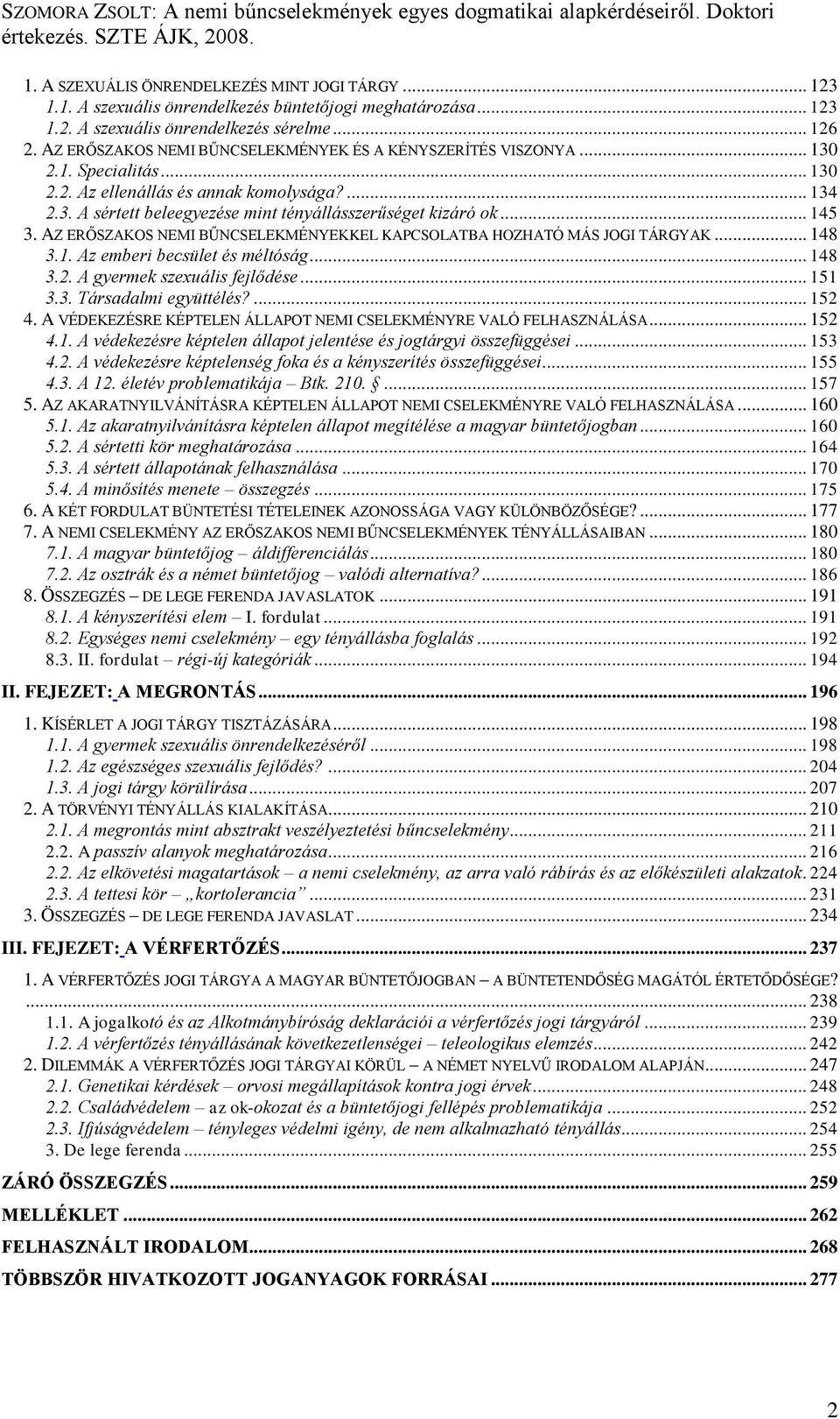 .. 145 3. AZ ERŐSZAKOS NEMI BŰNCSELEKMÉNYEKKEL KAPCSOLATBA HOZHATÓ MÁS JOGI TÁRGYAK... 148 3.1. Az emberi becsület és méltóság... 148 3.2. A gyermek szexuális fejlődése... 151 3.3. Társadalmi együttélés?