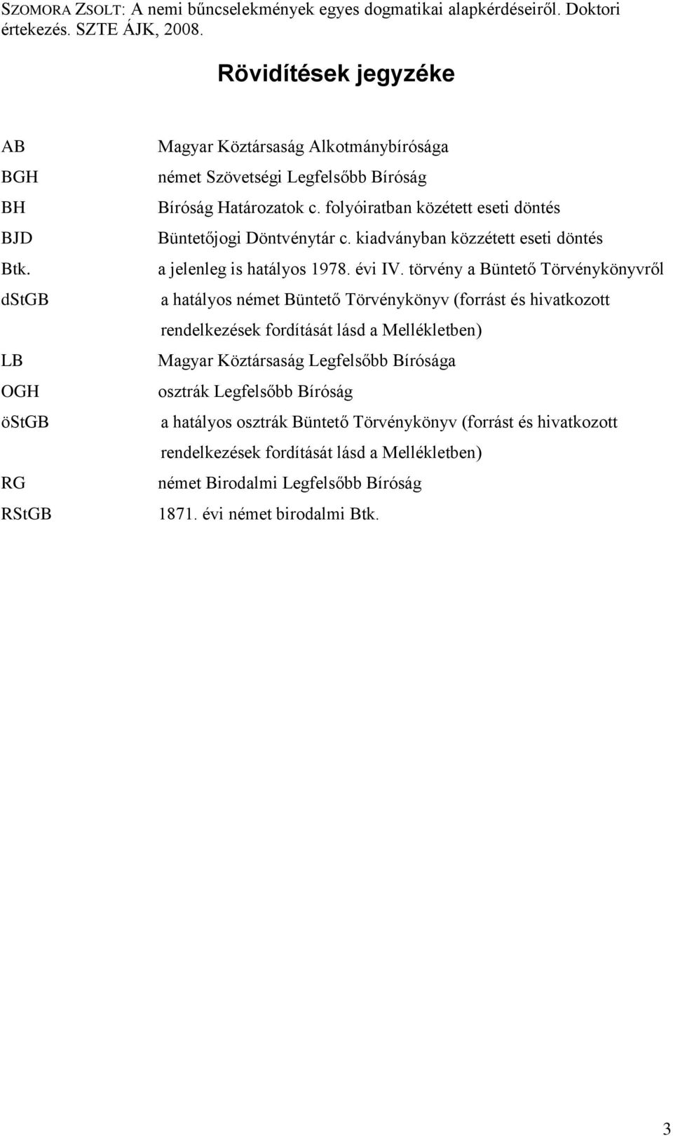 törvény a Büntető Törvénykönyvről a hatályos német Büntető Törvénykönyv (forrást és hivatkozott rendelkezések fordítását lásd a Mellékletben) Magyar Köztársaság