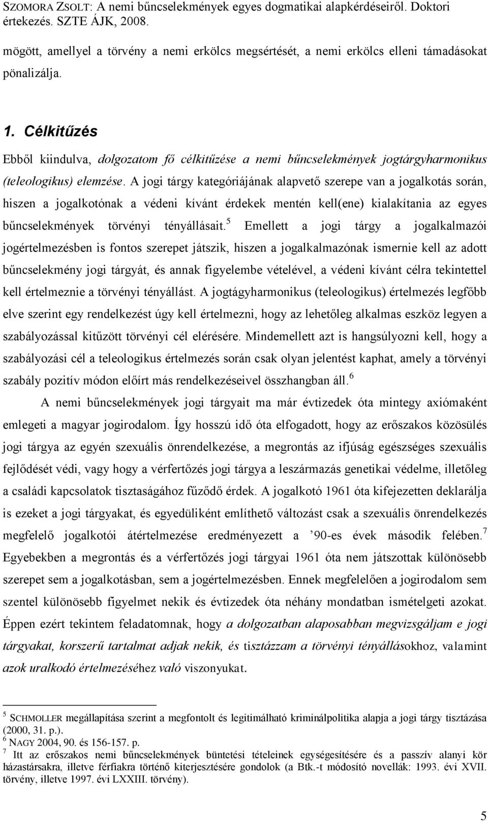 A jogi tárgy kategóriájának alapvető szerepe van a jogalkotás során, hiszen a jogalkotónak a védeni kívánt érdekek mentén kell(ene) kialakítania az egyes bűncselekmények törvényi tényállásait.