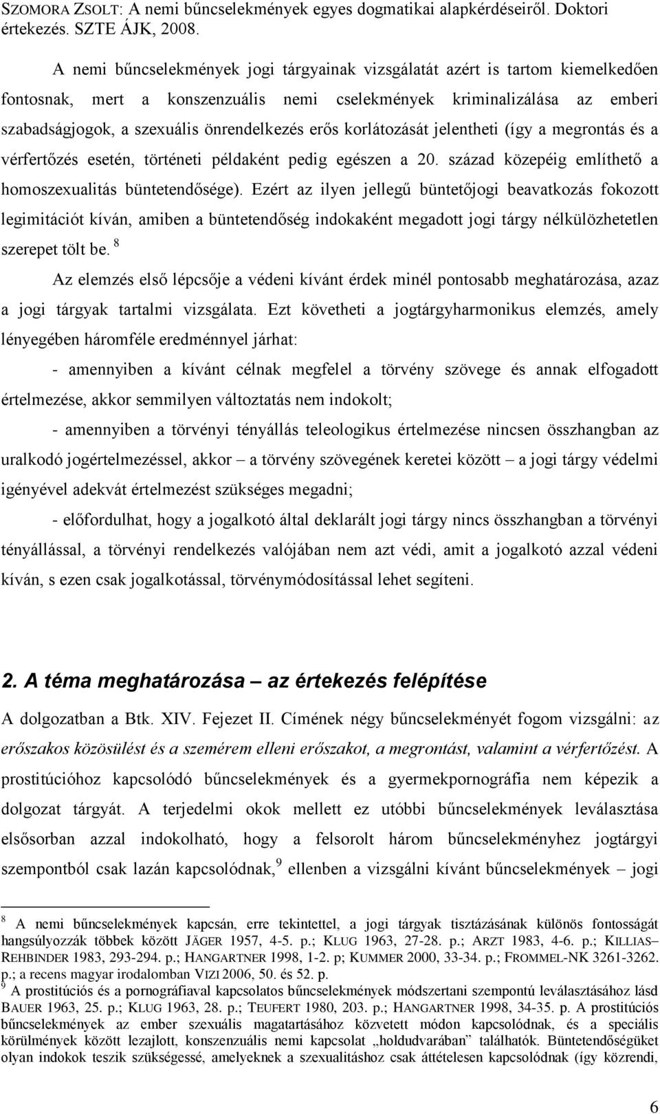 Ezért az ilyen jellegű büntetőjogi beavatkozás fokozott legimitációt kíván, amiben a büntetendőség indokaként megadott jogi tárgy nélkülözhetetlen szerepet tölt be.