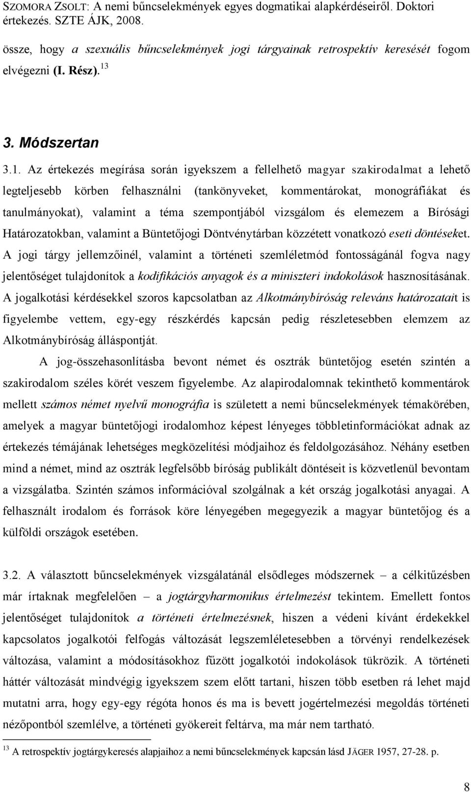 Az értekezés megírása során igyekszem a fellelhető magyar szakirodalmat a lehető legteljesebb körben felhasználni (tankönyveket, kommentárokat, monográfiákat és tanulmányokat), valamint a téma