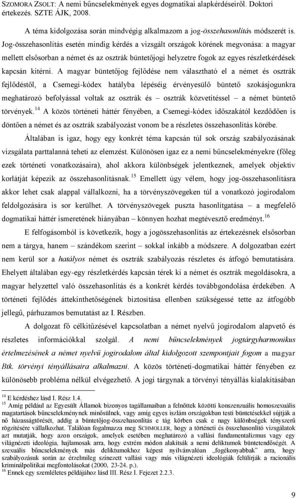 A magyar büntetőjog fejlődése nem választható el a német és osztrák fejlődéstől, a Csemegi-kódex hatályba lépéséig érvényesülő büntető szokásjogunkra meghatározó befolyással voltak az osztrák és