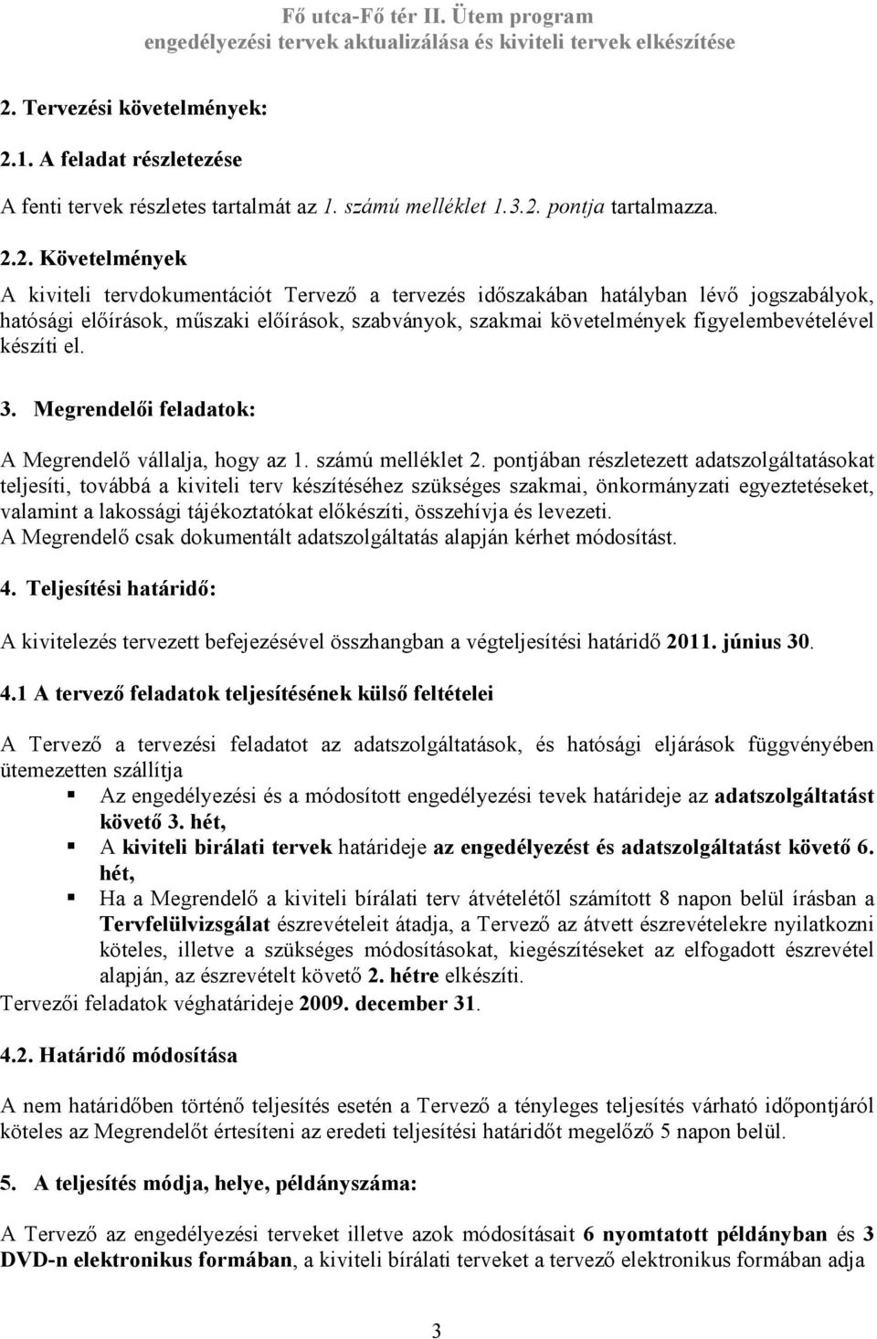 Megrendelői feladatok: A Megrendelő vállalja, hogy az 1. számú melléklet 2.