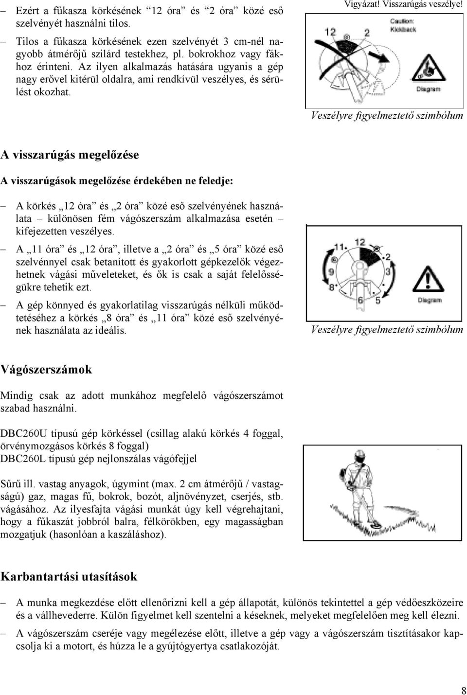 Veszélyre figyelmeztető szimbólum A visszarúgás megelőzése A visszarúgások megelőzése érdekében ne feledje: A körkés 12 óra és 2 óra közé eső szelvényének használata különösen fém vágószerszám