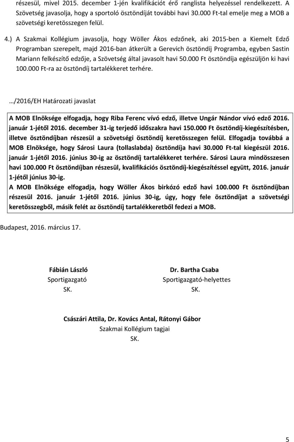 ) A Szakmai Kollégium javasolja, hogy Wöller Ákos edzőnek, aki 2015-ben a Kiemelt Edző Programban szerepelt, majd 2016-ban átkerült a Gerevich ösztöndíj Programba, egyben Sastin Mariann felkészítő