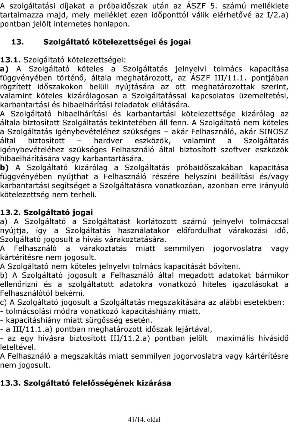 1. pontjában rögzített időszakokon belüli nyújtására az ott meghatározottak szerint, valamint köteles kizárólagosan a Szolgáltatással kapcsolatos üzemeltetési, karbantartási és hibaelhárítási