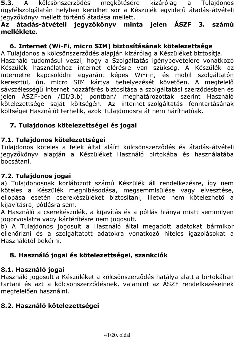 Internet (Wi-Fi, micro SIM) biztosításának kötelezettsége A Tulajdonos a kölcsönszerződés alapján kizárólag a Készüléket biztosítja.