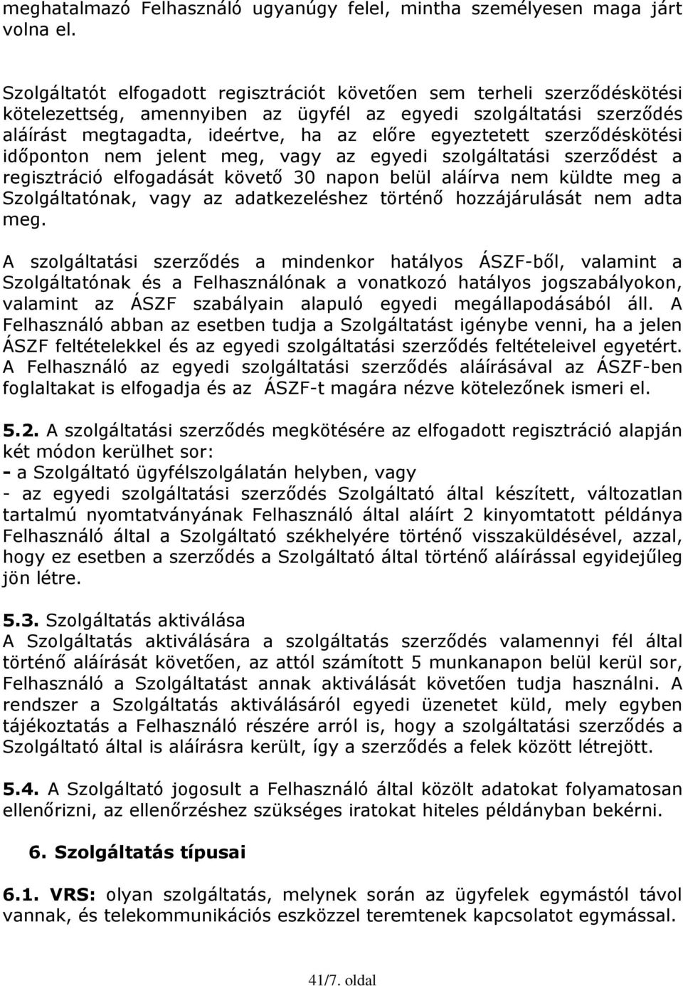 szerződéskötési időponton nem jelent meg, vagy az egyedi szolgáltatási szerződést a regisztráció elfogadását követő 30 napon belül aláírva nem küldte meg a Szolgáltatónak, vagy az adatkezeléshez