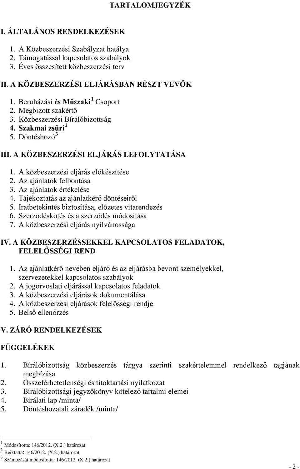 A KÖZBESZERZÉSI ELJÁRÁS LEFOLYTATÁSA 1. A közbeszerzési eljárás előkészítése 2. Az ajánlatok felbontása 3. Az ajánlatok értékelése 4. Tájékoztatás az ajánlatkérő döntéseiről 5.