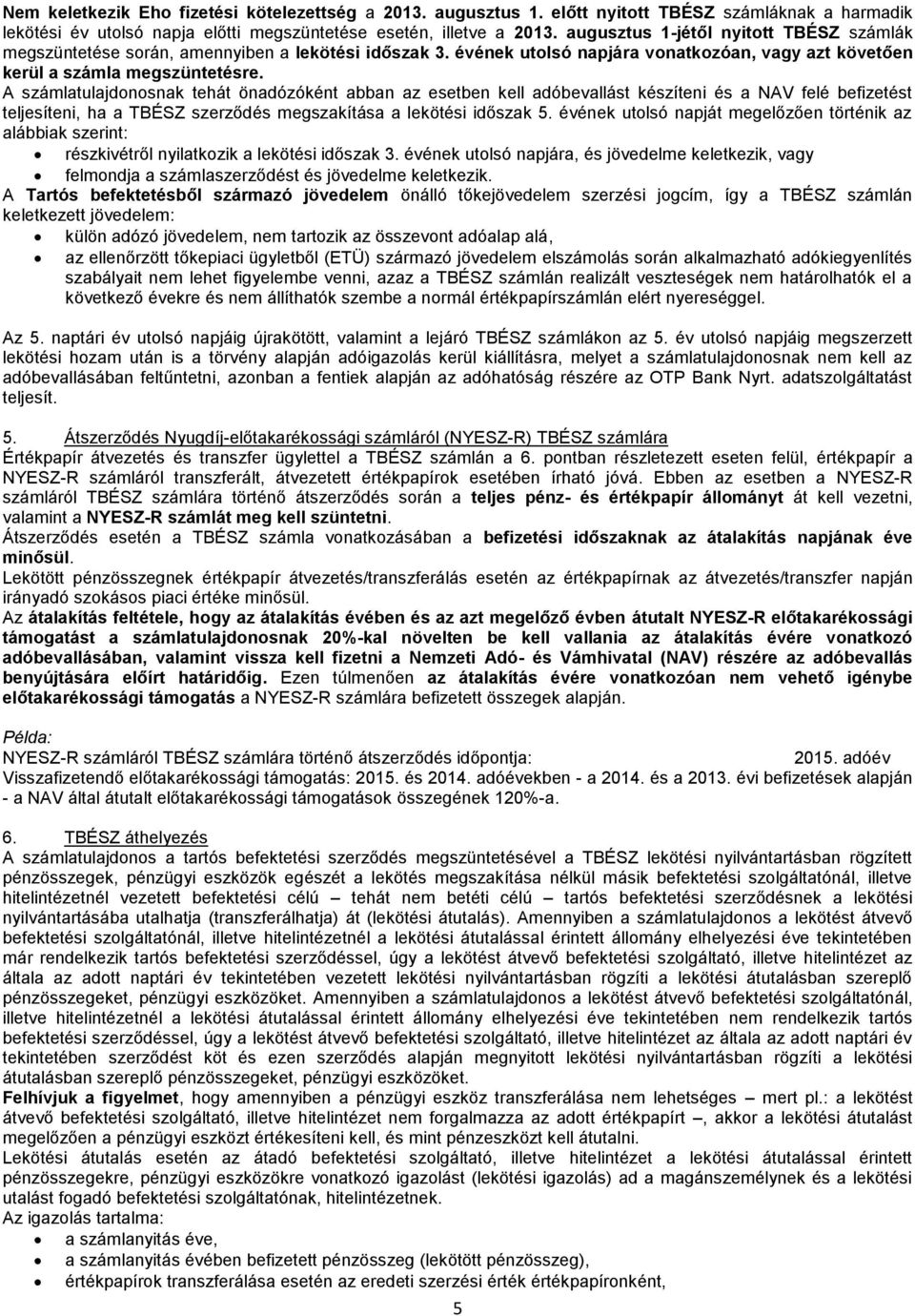 A számlatulajdonosnak tehát önadózóként abban az esetben kell adóbevallást készíteni és a NAV felé befizetést teljesíteni, ha a TBÉSZ szerződés megszakítása a lekötési időszak 5.