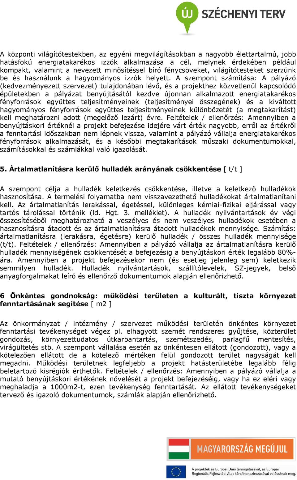 A szempont számítása: A pályázó (kedvezményezett szervezet) tulajdonában lévő, és a projekthez közvetlenül kapcsolódó épületekben a pályázat benyújtásától kezdve újonnan alkalmazott energiatakarékos