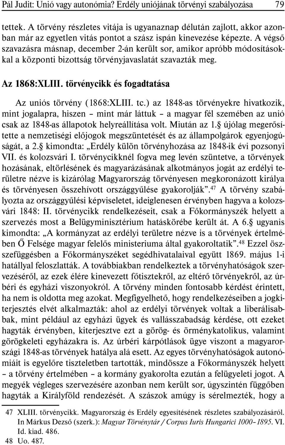 A végsõ szavazásra másnap, december 2-án került sor, amikor apróbb módosításokkal a központi bizottság törvényjavaslatát szavazták meg. Az 1868:XLIII.