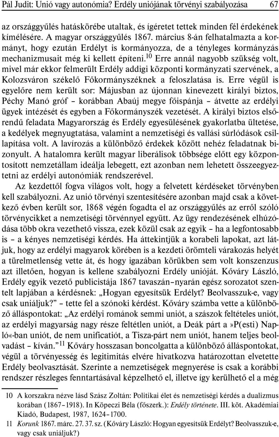 10 Erre annál nagyobb szükség volt, mivel már ekkor felmerült Erdély addigi központi kormányzati szervének, a Kolozsváron székelõ Fõkormányszéknek a feloszlatása is.