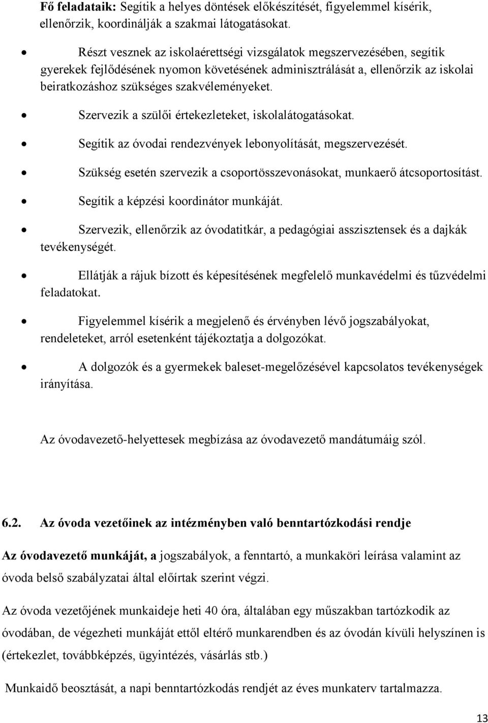 Szervezik a szülői értekezleteket, iskolalátogatásokat. Segítik az óvodai rendezvények lebonyolítását, megszervezését. Szükség esetén szervezik a csoportösszevonásokat, munkaerő átcsoportosítást.