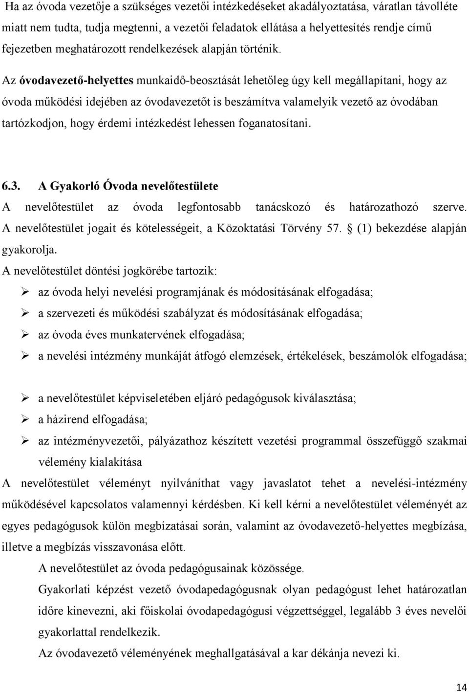 Az óvodavezető-helyettes munkaidő-beosztását lehetőleg úgy kell megállapítani, hogy az óvoda működési idejében az óvodavezetőt is beszámítva valamelyik vezető az óvodában tartózkodjon, hogy érdemi