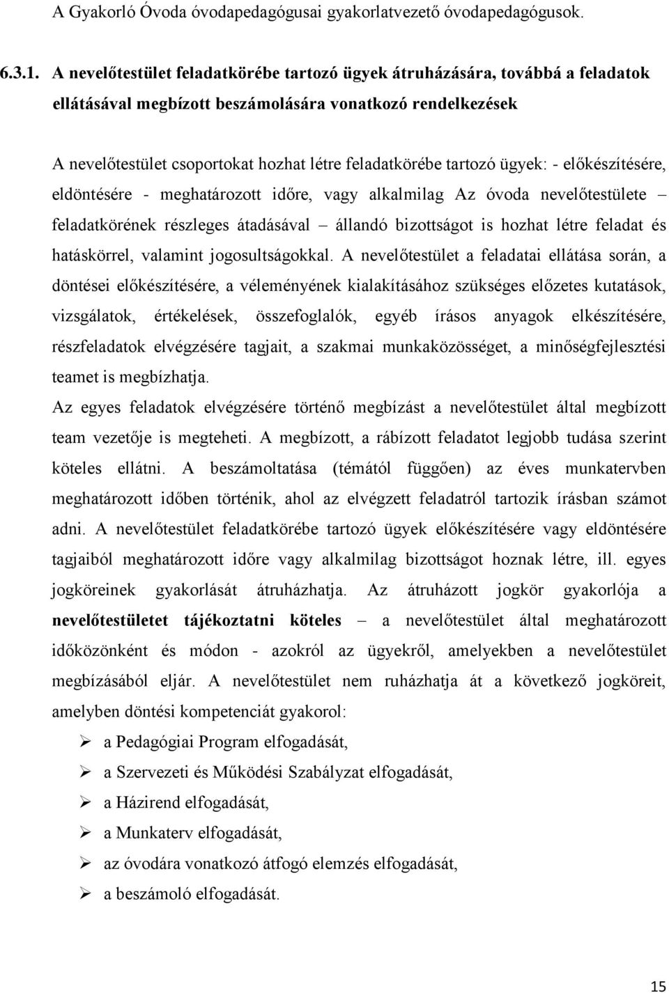 tartozó ügyek: - előkészítésére, eldöntésére - meghatározott időre, vagy alkalmilag Az óvoda nevelőtestülete feladatkörének részleges átadásával állandó bizottságot is hozhat létre feladat és