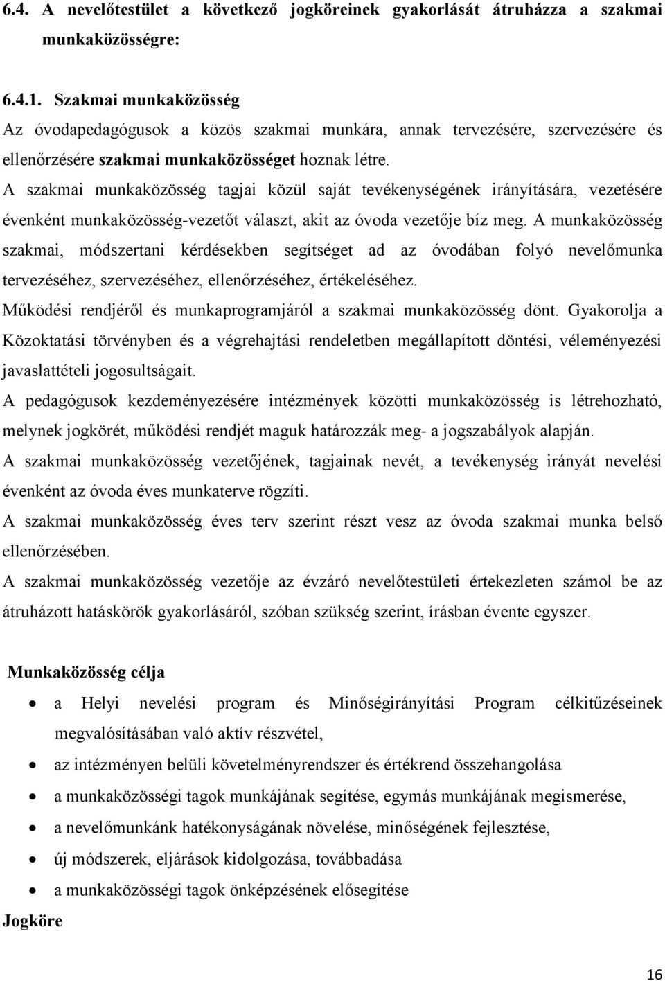 A szakmai munkaközösség tagjai közül saját tevékenységének irányítására, vezetésére évenként munkaközösség-vezetőt választ, akit az óvoda vezetője bíz meg.