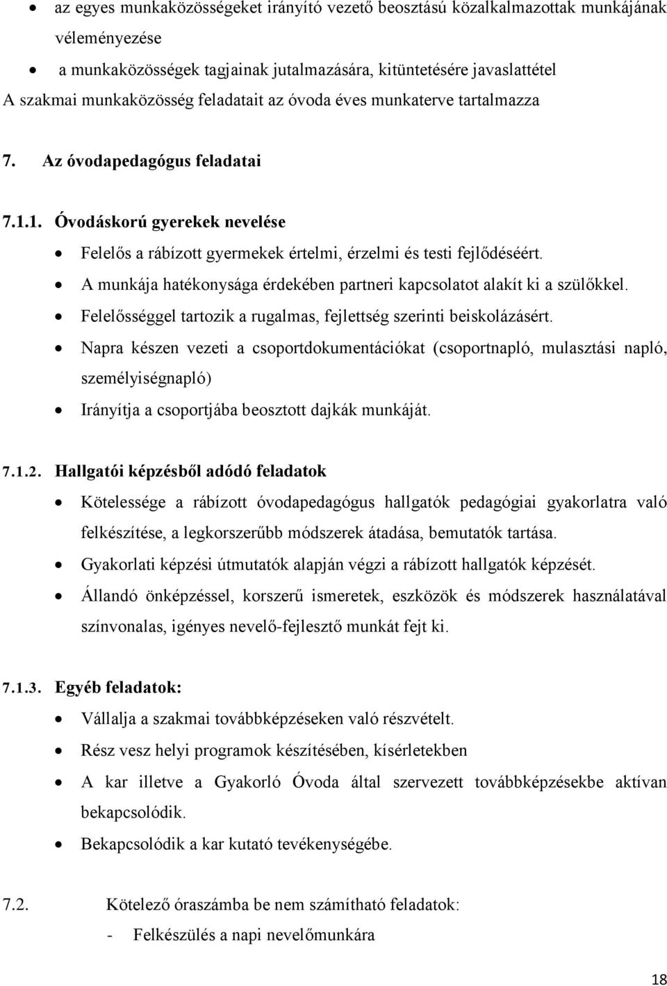 A munkája hatékonysága érdekében partneri kapcsolatot alakít ki a szülőkkel. Felelősséggel tartozik a rugalmas, fejlettség szerinti beiskolázásért.